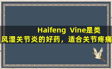 Haifeng  Vine是类风湿关节炎的好药，适合关节疼痛和屈曲和延伸难度